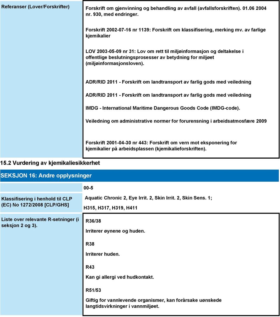 av farlige kjemikalier LOV 2003-05-09 nr 31: Lov om rett til miljøinformasjon og deltakelse i offentlige beslutningsprosesser av betydning for miljøet (miljøinformasjonsloven).