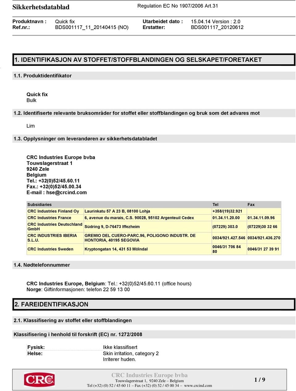 Opplysninger om leverandøren av sikkerhetsdatabladet Touwslagerstraat 1 9240 Zele Belgium Tel.: +32(0)52/45.60.11 Fax.: +32(0)52/45.00.34 E-mail : hse@crcind.