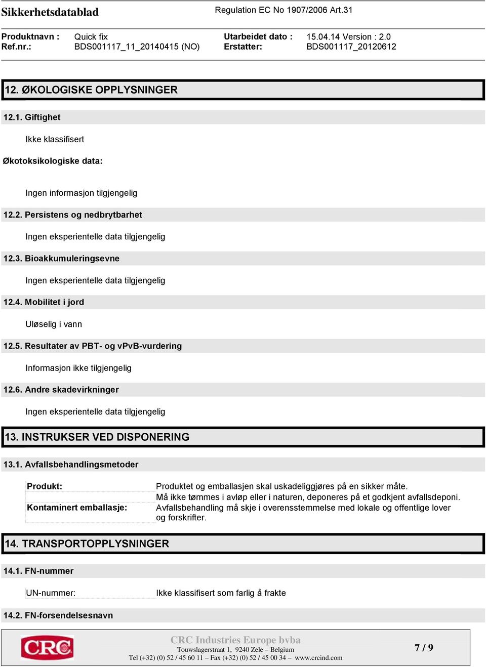 Andre skadevirkninger Ingen eksperientelle data tilgjengelig 13. INSTRUKSER VED DISPONERING 13.1. Avfallsbehandlingsmetoder Produkt: Kontaminert emballasje: Produktet og emballasjen skal uskadeliggjøres på en sikker måte.