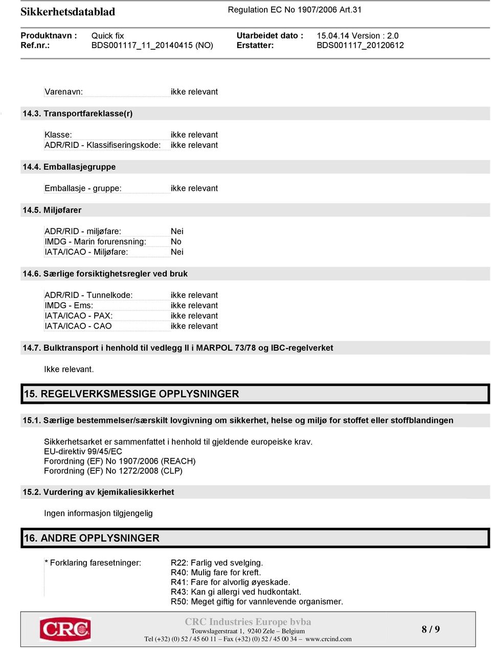 Særlige forsiktighetsregler ved bruk ADR/RID - Tunnelkode: IMDG - Ems: IATA/ICAO - PAX: IATA/ICAO - CAO 14.7. Bulktransport i henhold til vedlegg II i MARPOL 73/78 og IBC-regelverket Ikke relevant.