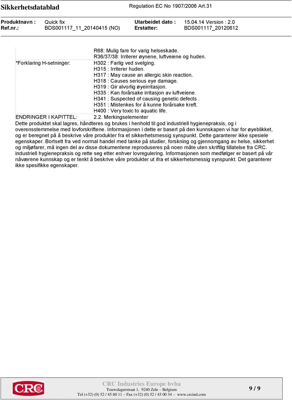 H341 : Suspected of causing genetic defects. H351 : Mistenkes for å kunne forårsake kreft. H400 : Very toxic to aquatic life. ENDRINGER I KAPITTEL: 2.