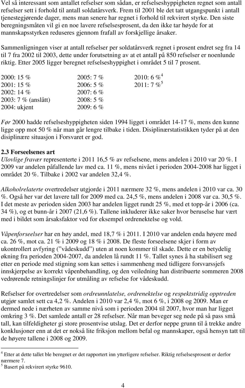 Den siste beregningsmåten vil gi en noe lavere refselsesprosent, da den ikke tar høyde for at mannskapsstyrken reduseres gjennom frafall av forskjellige årsaker.