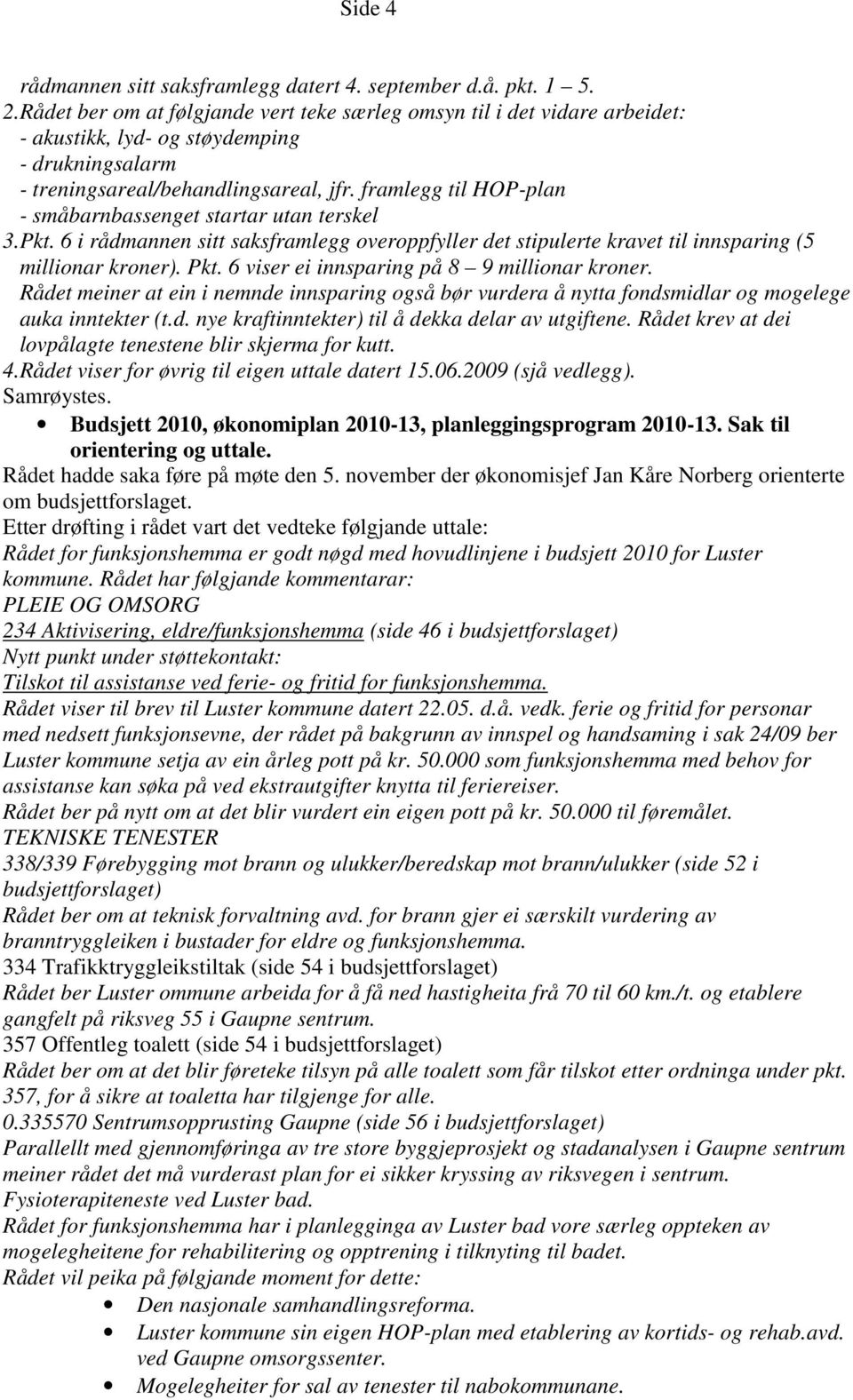 framlegg til HOP-plan - småbarnbassenget startar utan terskel 3.Pkt. 6 i rådmannen sitt saksframlegg overoppfyller det stipulerte kravet til innsparing (5 millionar kroner). Pkt.