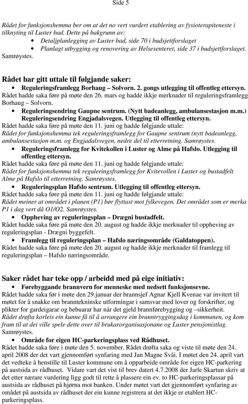 Rådet har gitt uttale til følgjande saker: Reguleringsframlegg Borhaug Solvorn. 2. gongs utlegging til offentleg ettersyn. Rådet hadde saka føre på møte den 26.