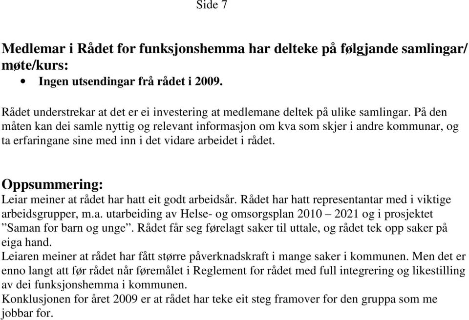 På den måten kan dei samle nyttig og relevant informasjon om kva som skjer i andre kommunar, og ta erfaringane sine med inn i det vidare arbeidet i rådet.