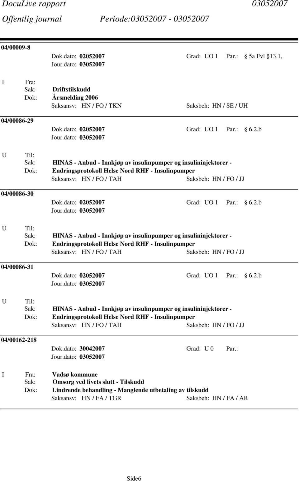 dato: 02052007 Grad: UO 1 Par.: 6.2.b U Til: Sak: HINAS - Anbud - Innkjøp av insulinpumper og insulininjektorer - Endringsprotokoll Helse Nord RHF - Insulinpumper Saksansv: HN / FO / TAH Saksbeh: HN / FO / JJ 04/00086-31 Dok.