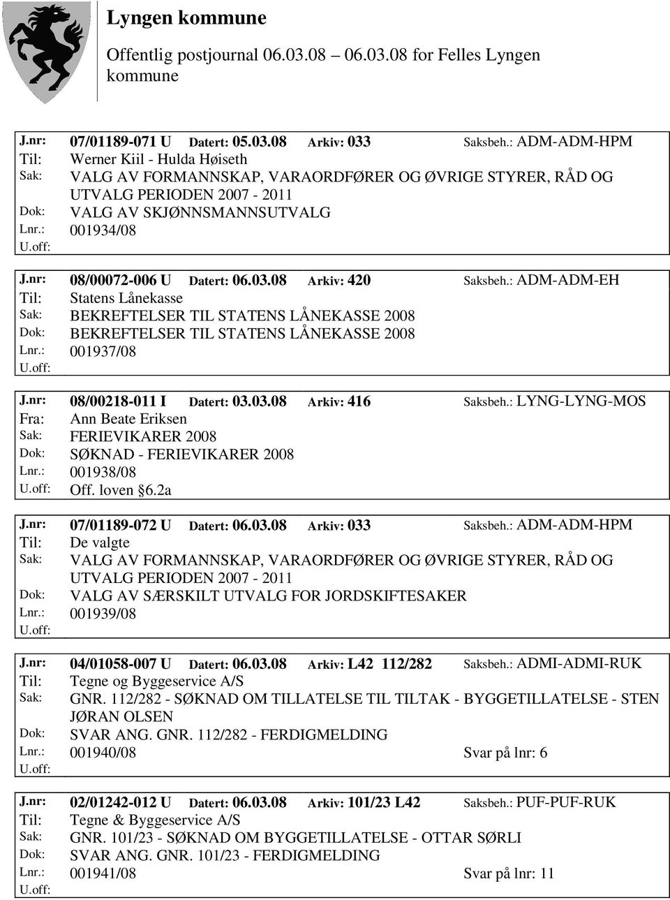 nr: 08/00072-006 U Datert: 06.03.08 Arkiv: 420 Saksbeh.: ADM-ADM-EH Til: Statens Lånekasse Sak: BEKREFTELSER TIL STATENS LÅNEKASSE 2008 Dok: BEKREFTELSER TIL STATENS LÅNEKASSE 2008 Lnr.: 001937/08 J.