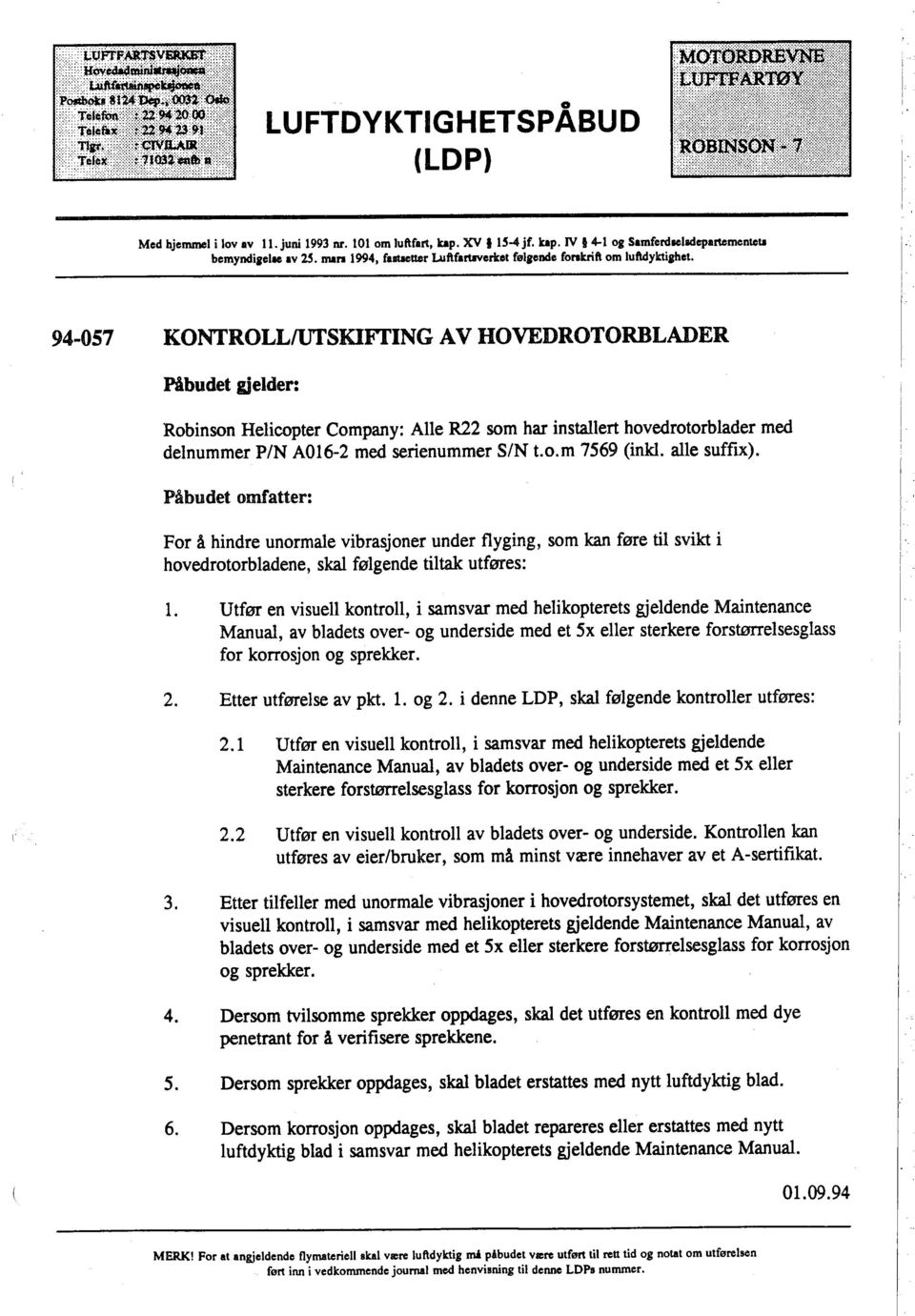 94-057 KONTROLLIUSKIFlING AV HOVEDROTORBLADER Nbudet gjelder: Robinson Helicopter Company: Alle R22 som har instalert hovedrotorblader med delnummer PIN A016-2 med serienummer SIN t.o.m 7569 (inkl.