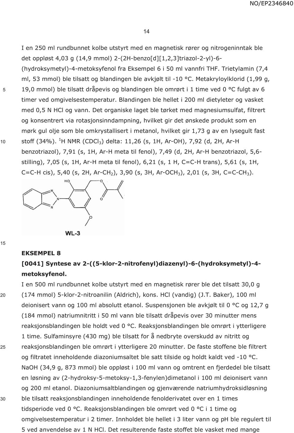 Metakryloylklorid (1,99 g, 19,0 mmol) ble tilsatt dråpevis og blandingen ble omrørt i 1 time ved 0 C fulgt av 6 timer ved omgivelsestemperatur.