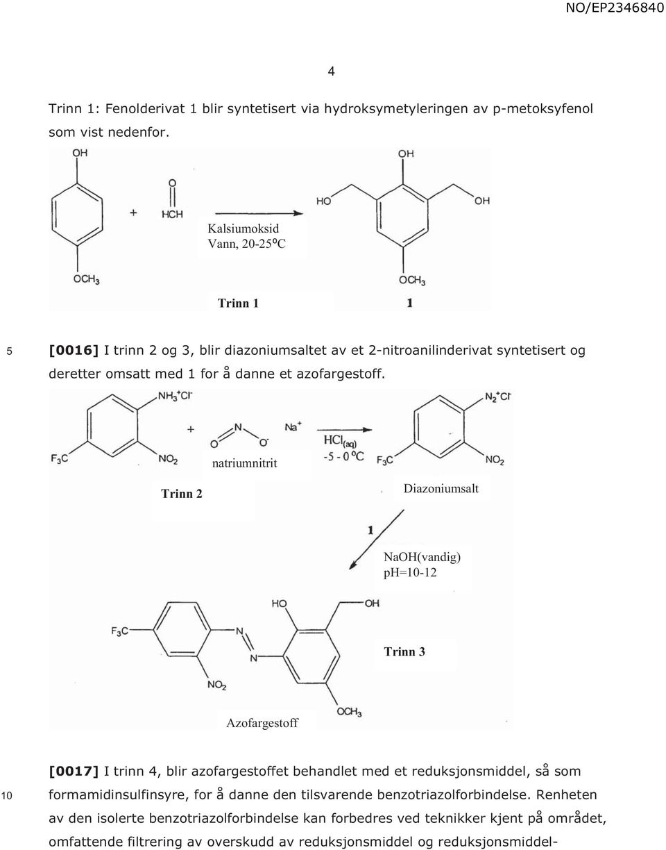 natriumnitrit Trinn 2 Diazoniumsalt NaOH(vandig) ph=-12 Trinn 3 Azofargestoff [0017] I trinn 4, blir azofargestoffet behandlet med et reduksjonsmiddel, så som