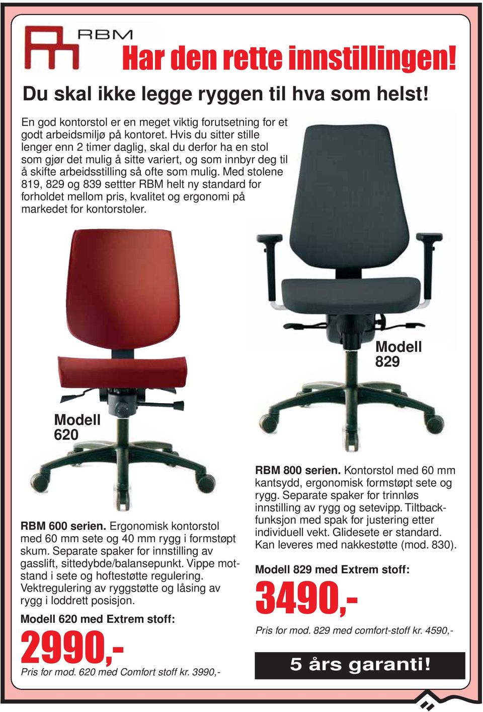 Med stolene 819, 829 og 839 settter RBM helt ny standard for forholdet mellom pris, kvalitet og ergonomi på markedet for kontorstoler. Modell 829 Modell 620 RBM 600 serien.