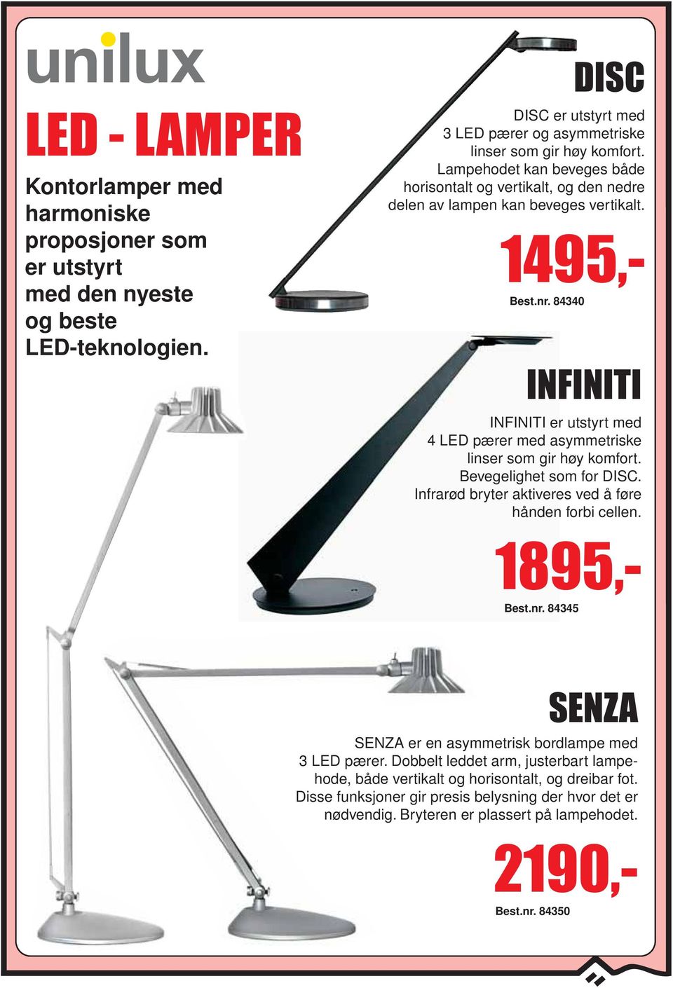 INFINITI INFINITI er utstyrt med 4 LED pærer med asymmetriske linser som gir høy komfort. Bevegelighet som for DISC. Infrarød bryter aktiveres ved å føre hånden forbi cellen.