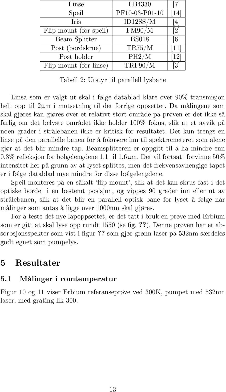 Da målingene som skal gjøres kan gjøres over et relativt stort område på prøven er det ikke så farlig om det belyste området ikke holder 100% fokus, slik at et avvik på noen grader i strålebanen ikke