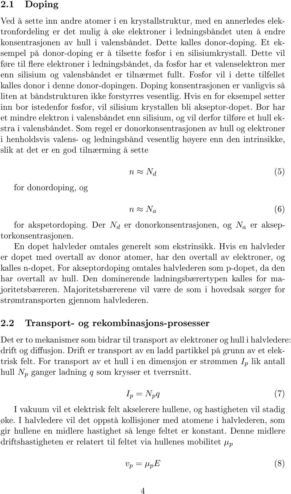 Dette vil føre til ere elektroner i ledningsbåndet, da fosfor har et valenselektron mer enn silisium og valensbåndet er tilnærmet fullt.