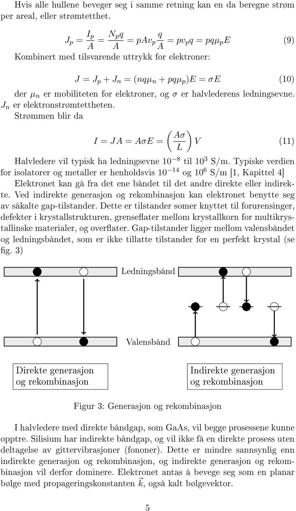 halvlederens ledningsevne. J n er elektronstrømtettheten. Strømmen blir da ( ) Aσ I = JA = AσE = V (11) L Halvledere vil typisk ha ledningsevne 10 8 til 10 3 S/m.