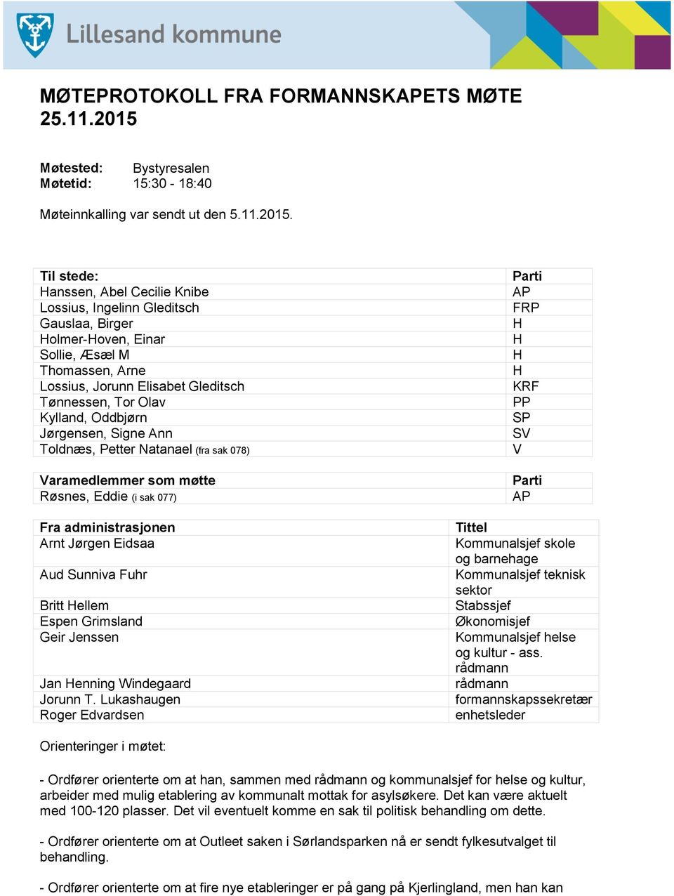 Til stede: Hanssen, Abel Cecilie Knibe Lossius, Ingelinn Gleditsch Gauslaa, Birger Holmer-Hoven, Einar Sollie, Æsæl M Thomassen, Arne Lossius, Jorunn Elisabet Gleditsch Tønnessen, Tor Olav Kylland,