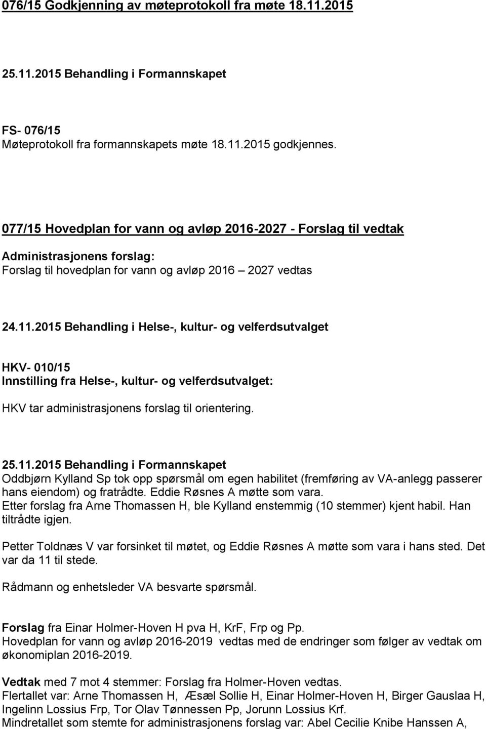 2015 Behandling i Helse-, kultur- og velferdsutvalget HKV- 010/15 Innstilling fra Helse-, kultur- og velferdsutvalget: HKV tar administrasjonens forslag til orientering. 25.11.