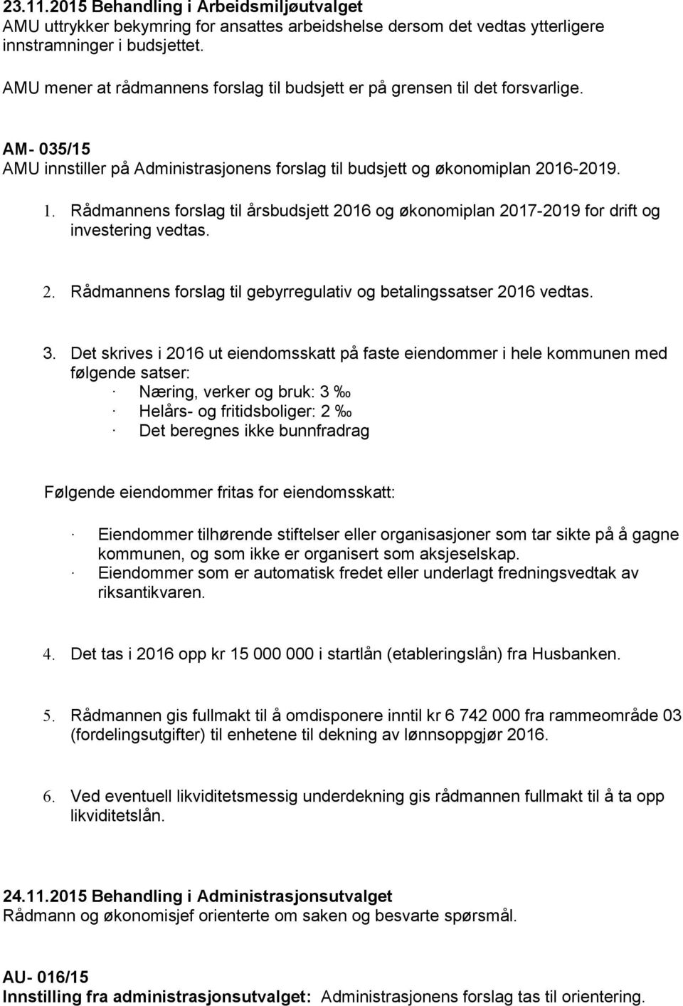 Rådmannens forslag til årsbudsjett 2016 og økonomiplan 2017-2019 for drift og investering vedtas. 2. Rådmannens forslag til gebyrregulativ og betalingssatser 2016 vedtas. 3.