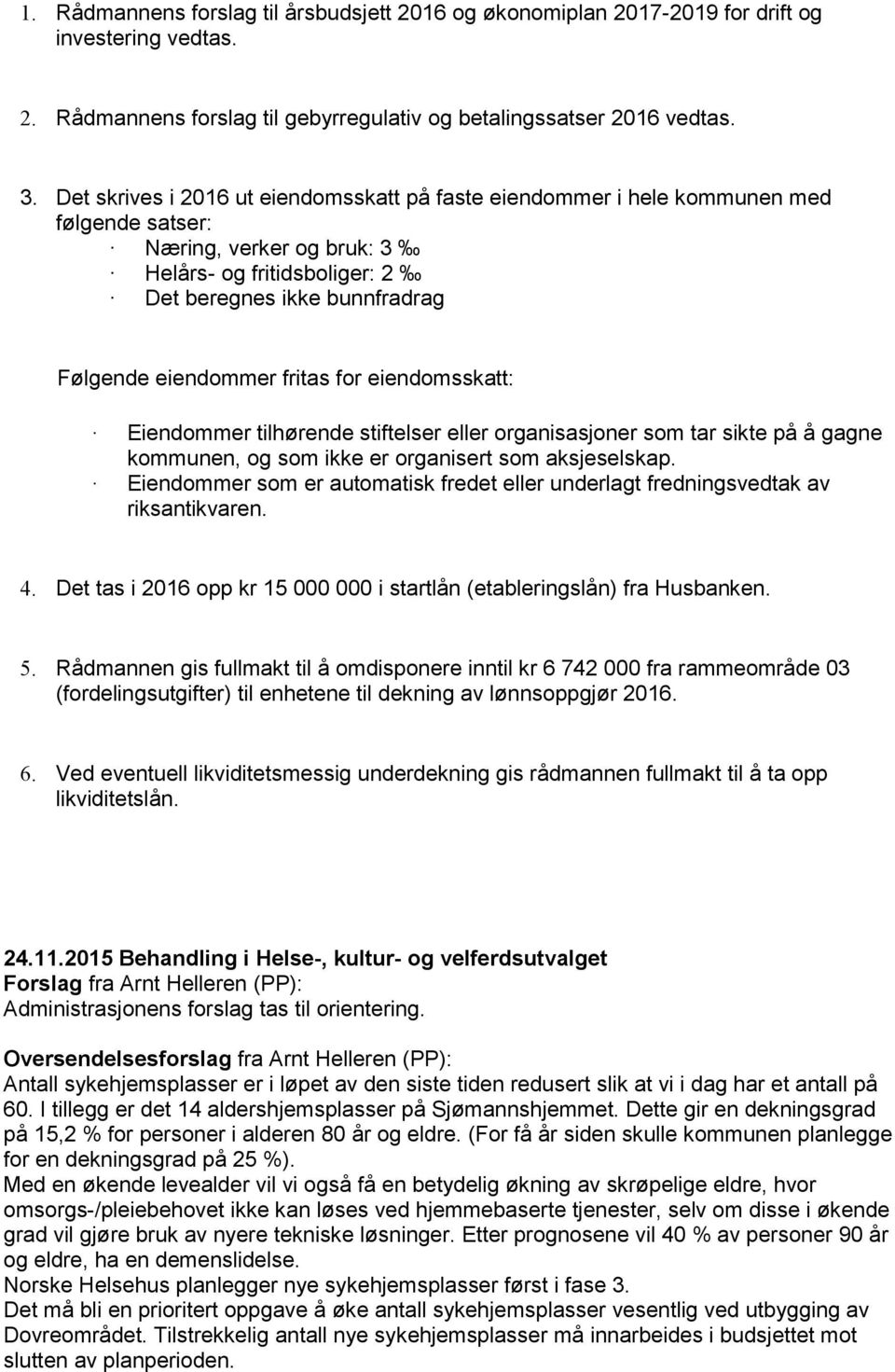 fritas for eiendomsskatt: Eiendommer tilhørende stiftelser eller organisasjoner som tar sikte på å gagne kommunen, og som ikke er organisert som aksjeselskap.