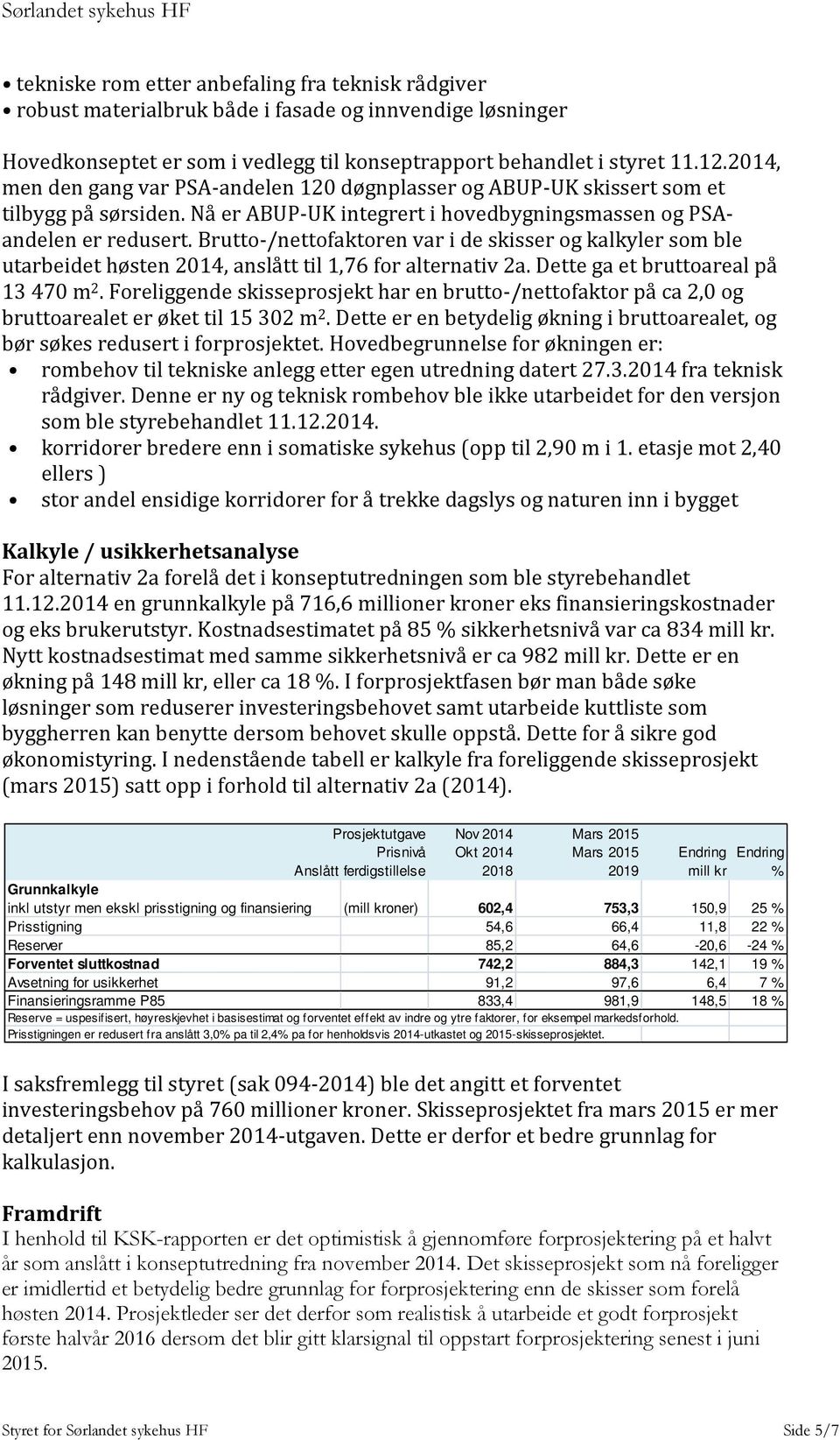 Brutto-/nettofaktoren var i de skisser og kalkyler som ble utarbeidet høsten 2014, anslått til 1,76 for alternativ 2a. Dette ga et bruttoareal på 13 470 m 2.