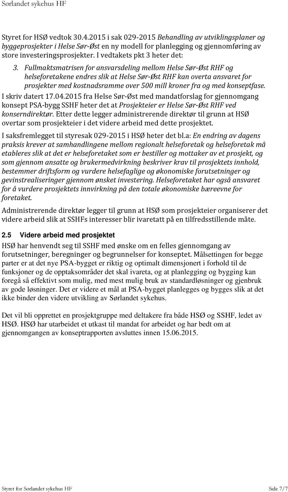 Fullmaktsmatrisen for ansvarsdeling mellom Helse Sør-Øst RHF og helseforetakene endres slik at Helse Sør-Øst RHF kan overta ansvaret for prosjekter med kostnadsramme over 500 mill kroner fra og med