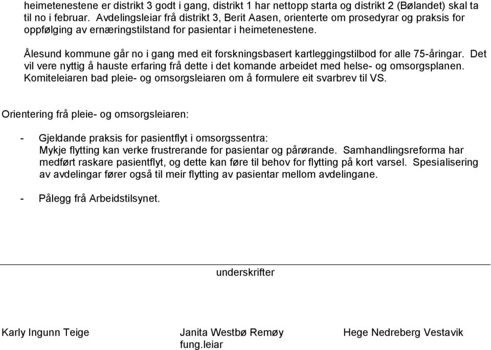 Ålesund kommune går no i gang med eit forskningsbasert kartleggingstilbod for alle 75-åringar. Det vil vere nyttig å hauste erfaring frå dette i det komande arbeidet med helse- og omsorgsplanen.