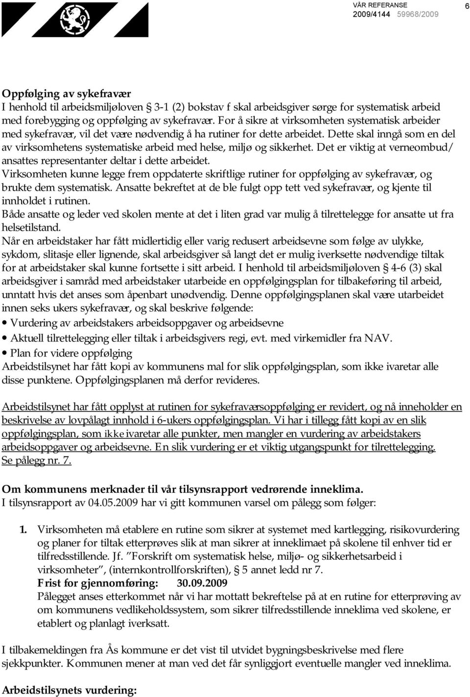 Dette skal inngå som en del av virksomhetens systematiske arbeid med helse, miljø og sikkerhet. Det er viktig at verneombud/ ansattes representanter deltar i dette arbeidet.