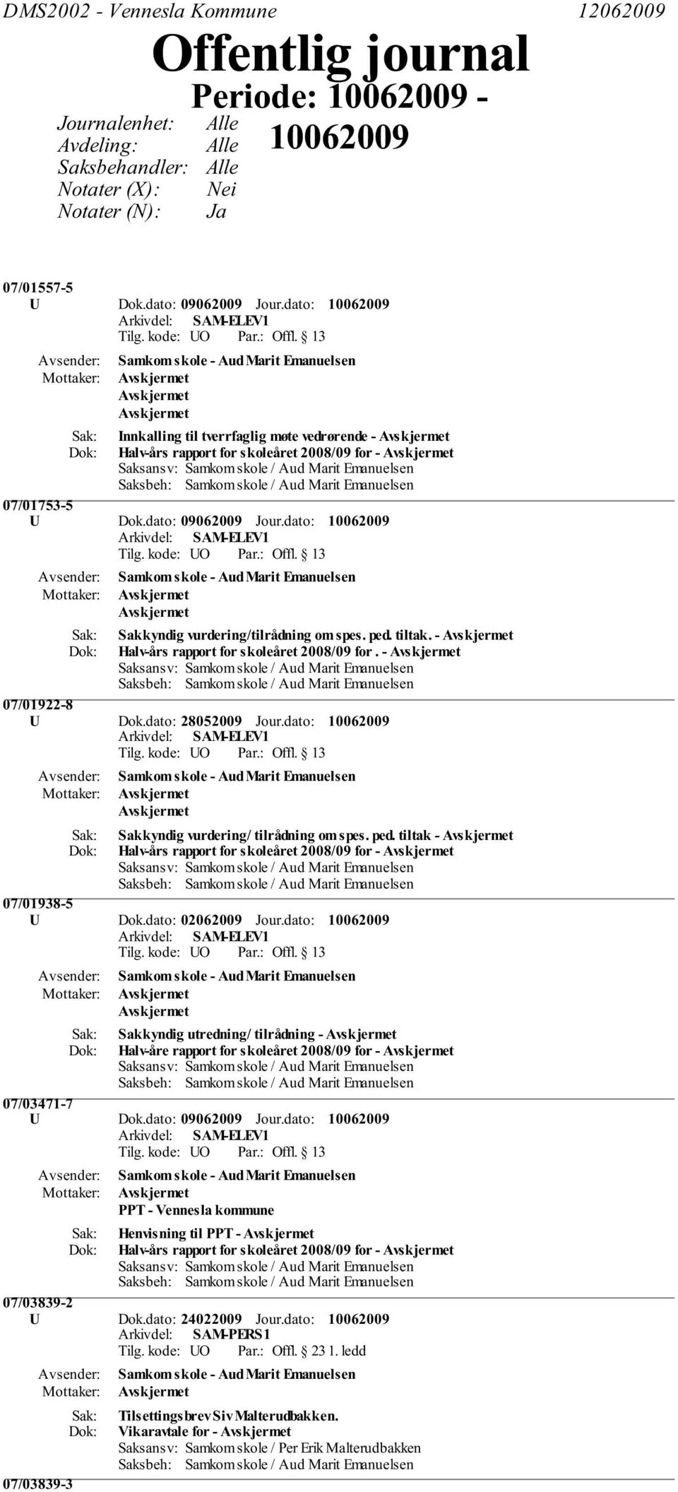 - Halv-års rapport for skoleåret 2008/09 for. - 07/01922-8 U Dok.dato: 28052009 Jour.dato: Sakkyndig vurdering/ tilrådning om spes. ped.