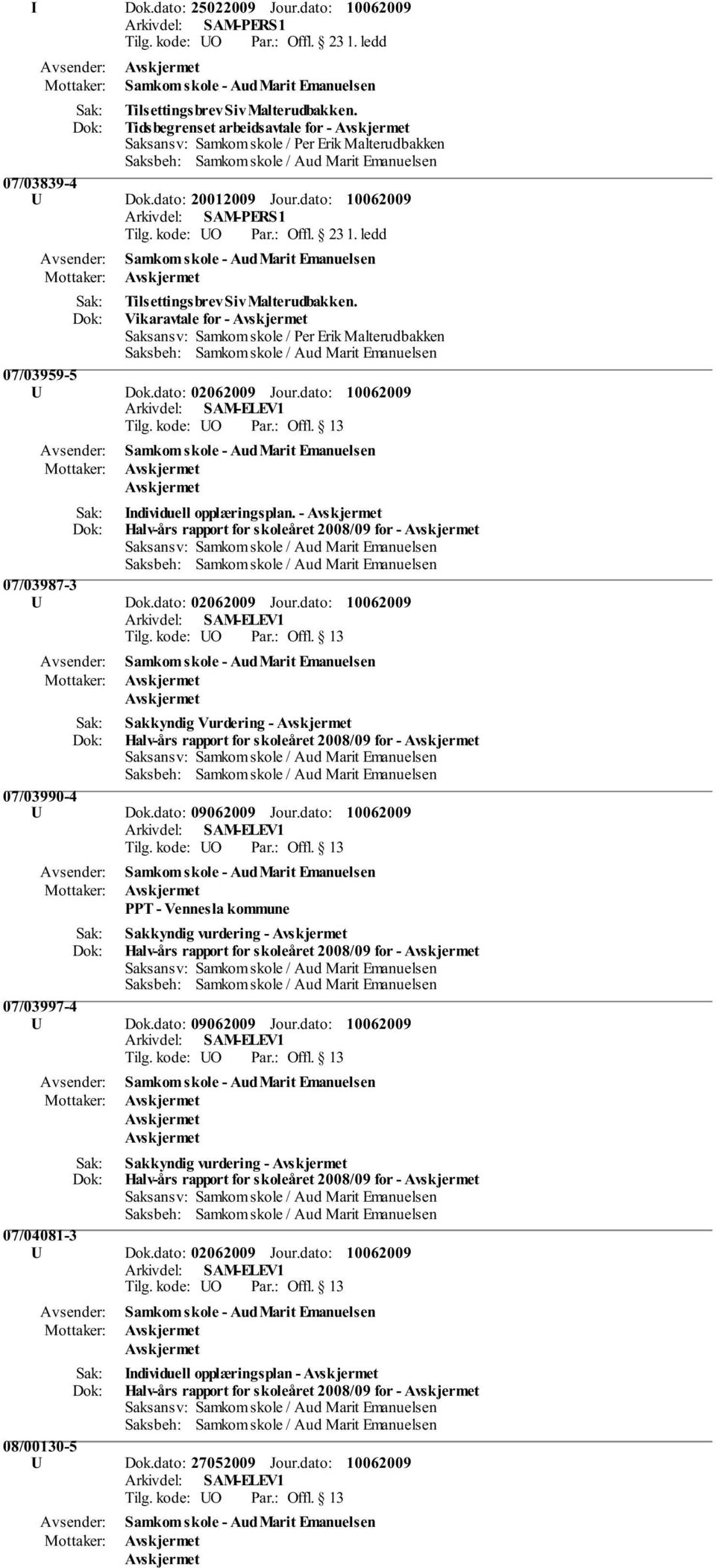 - Halv-års rapport for skoleåret 2008/09 for - 07/03987-3 U Dok.dato: 02062009 Jour.dato: Sakkyndig Vurdering - Halv-års rapport for skoleåret 2008/09 for - 07/03990-4 U Dok.dato: 09062009 Jour.