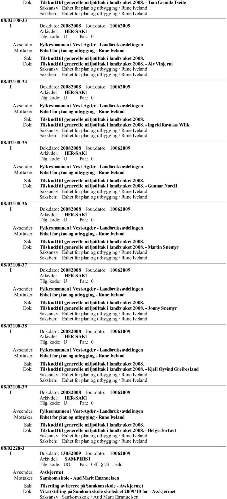 08/02108-38 - Kjell Øyvind Greibesland 08/02108-39 - Helge Jortveit 08/02228-3 I Dok.
