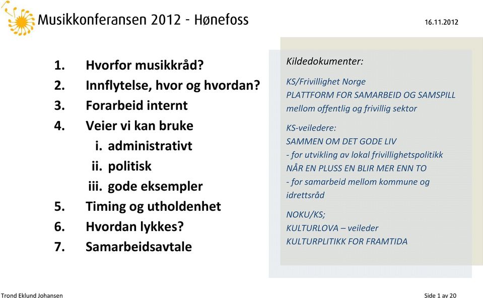 Samarbeidsavtale Kildedokumenter: KS/Frivillighet Norge PLATTFORM FOR SAMARBEID OG SAMSPILL mellom offentlig og frivillig sektor KS-veiledere: