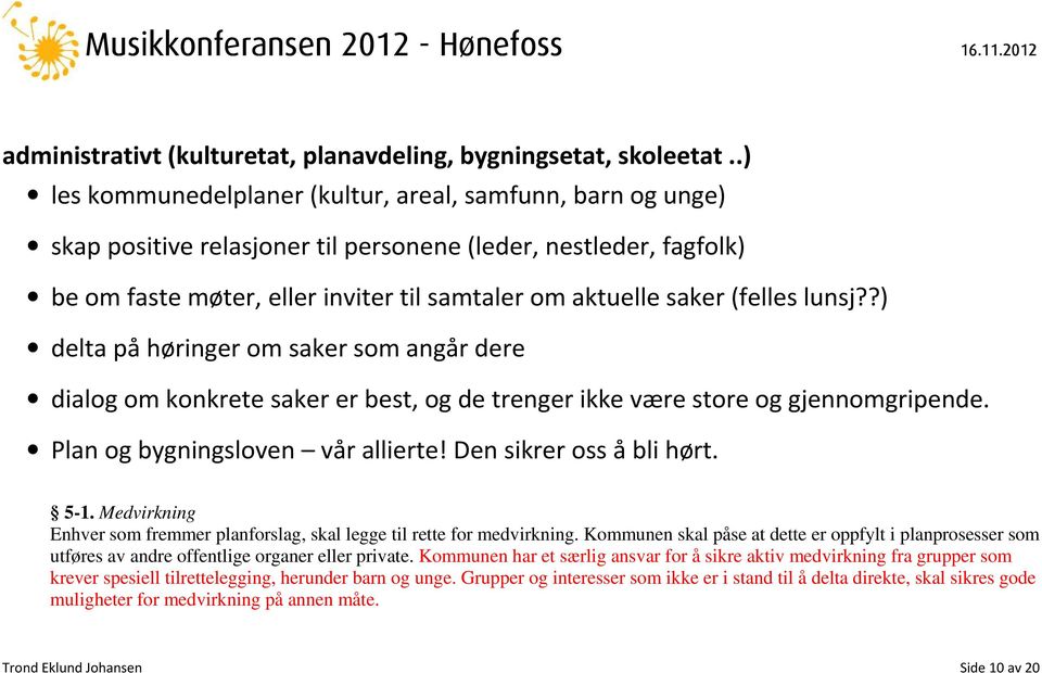 (felles lunsj??) delta på høringer om saker som angår dere dialog om konkrete saker er best, og de trenger ikke være store og gjennomgripende. Plan og bygningsloven vår allierte!