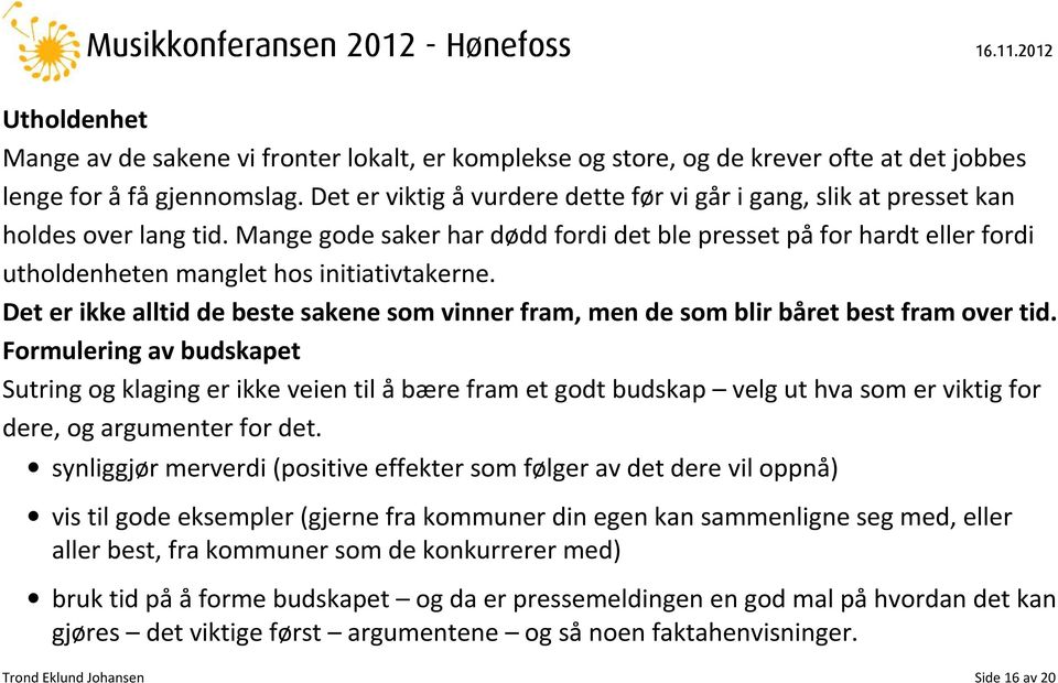 Mange gode saker har dødd fordi det ble presset på for hardt eller fordi utholdenheten manglet hos initiativtakerne.