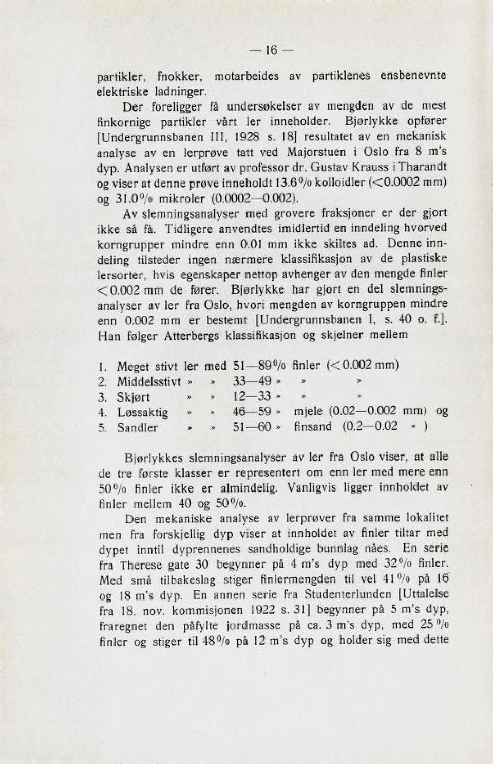 Gustav Krauss itharandt og viser at denne prøve inneholdt 13.6 /o kolloidler «0.0002 mm) og 31.0% mikroler (0.0002 0.002). Av slemningsanalyser med grovere fraksjoner er der gjort ikke 8a få.