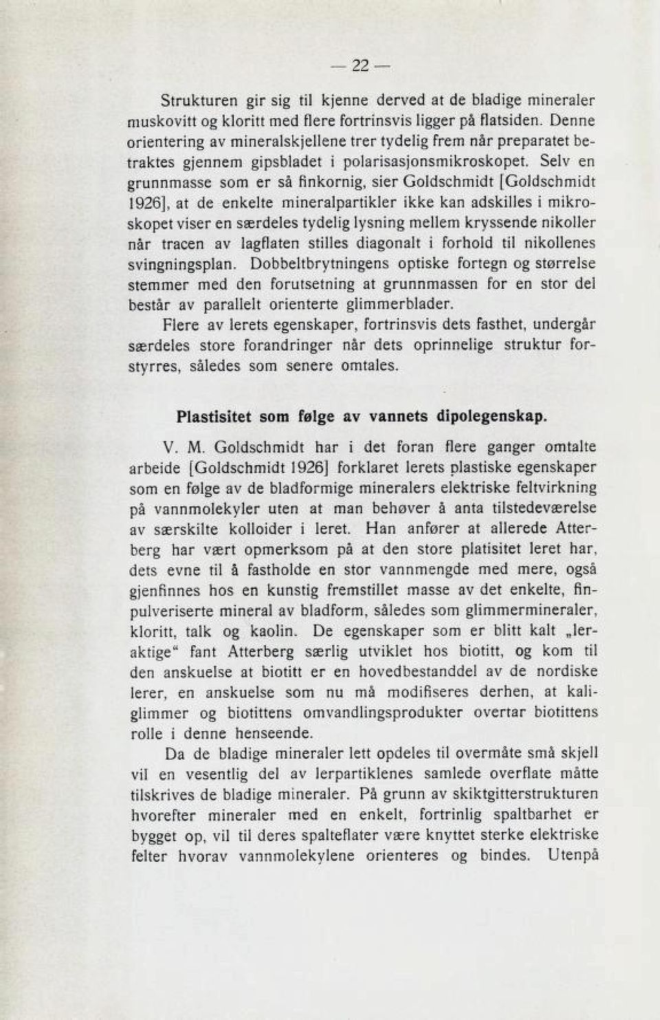 Selv en grunnmasse som er så finkornig, sier Goldschmidt [Goldschmidt 1926], at de enkelte mineralpartikler ikke kan adskilles i mikro skopet viser en særdeles tydelig lysning mellem kryssende