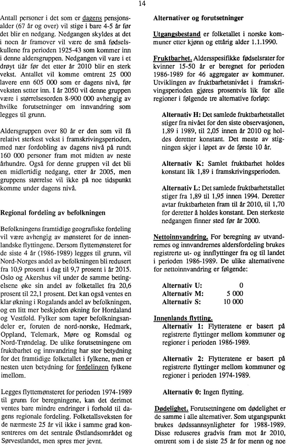 Nedgangen vil vare i et drøyt tiår før det etter år 2010 blir en sterk vekst. Antallet vil komme omtrent 25 000 lavere enn 605 000 som er dagens nivå, før veksten setter inn.