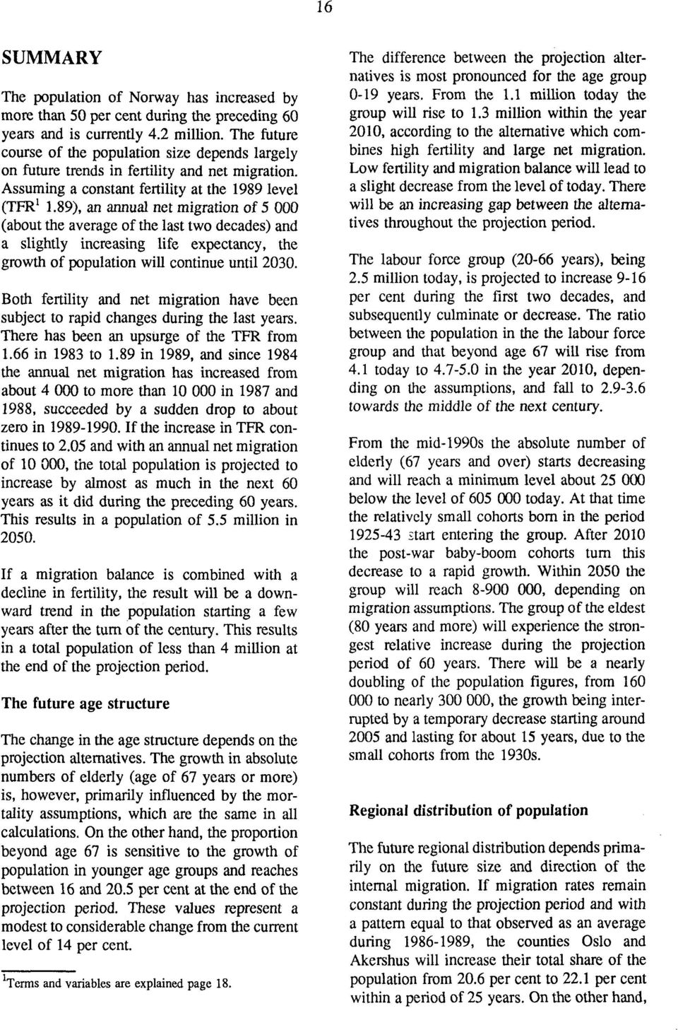 89), an annual net migration of 5 000 (about the average of the last two decades) and a slightly increasing life expectancy, the growth of population will continue until 2030.