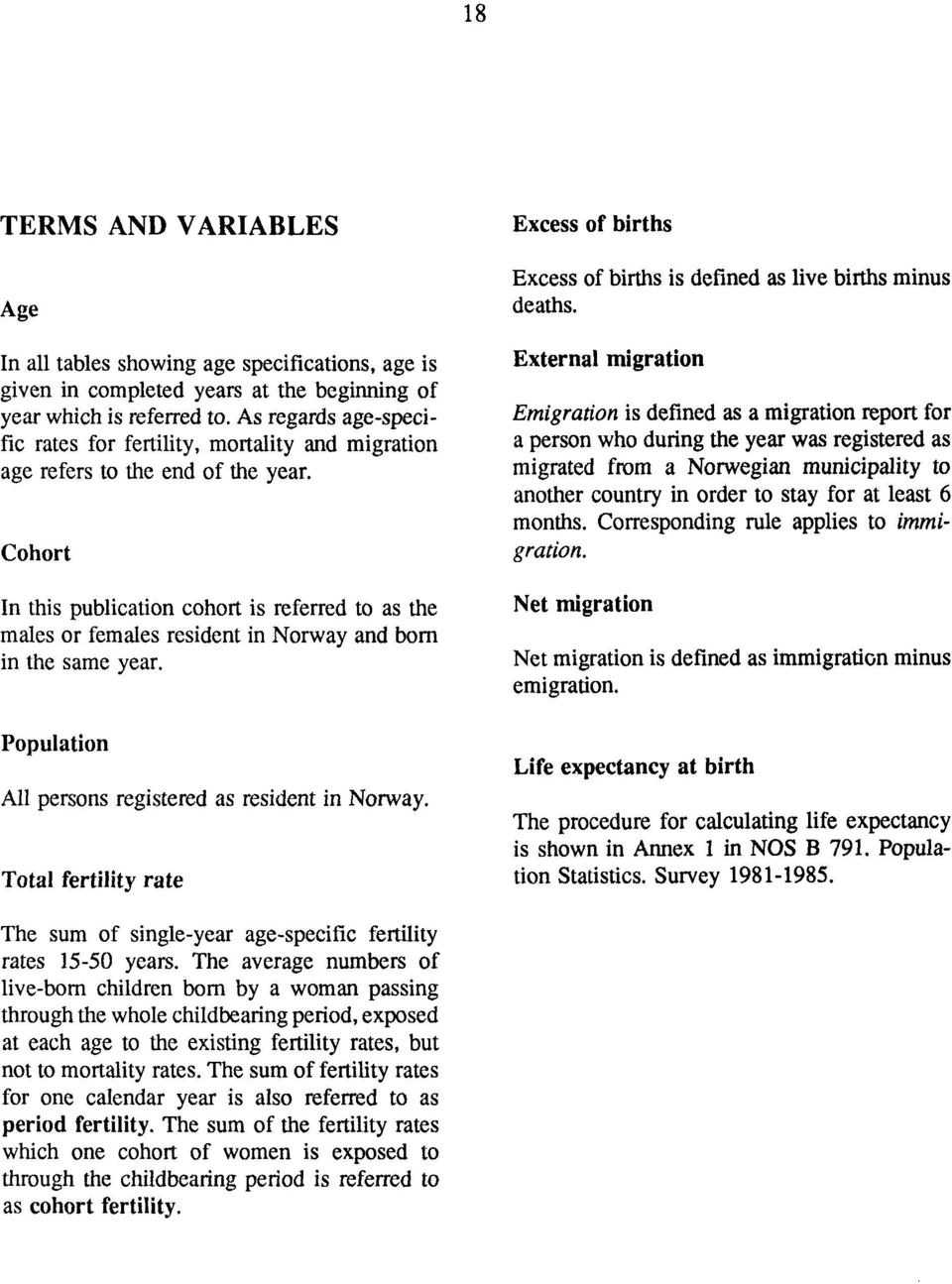 Cohort In this publication cohort is referred to as the males or females resident in Norway and bom in the same year. Population All persons registered as resident in Norway.