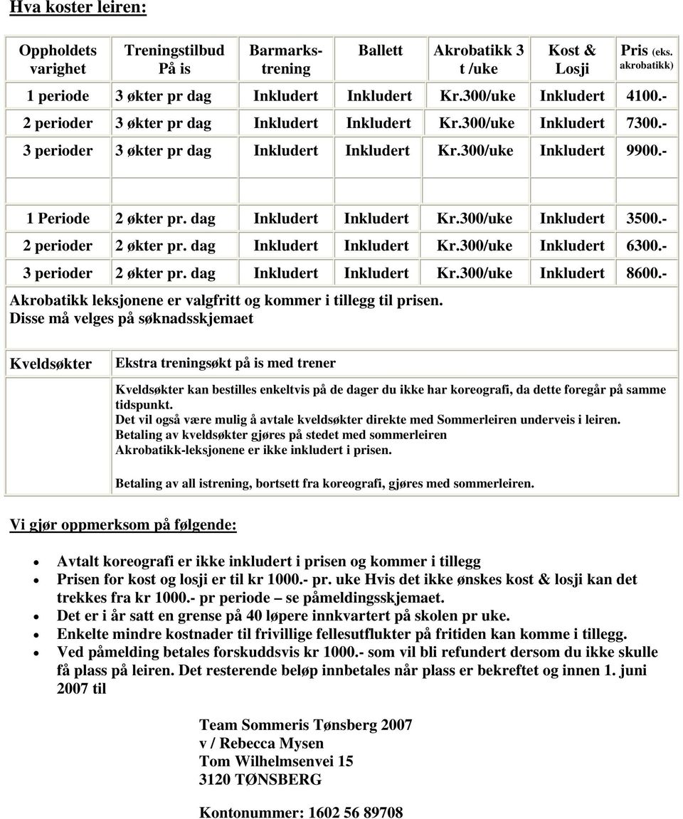 dag Inkludert Inkludert Kr.300/uke Inkludert 3500.- 2 perioder 2 økter pr. dag Inkludert Inkludert Kr.300/uke Inkludert 6300.- 3 perioder 2 økter pr. dag Inkludert Inkludert Kr.300/uke Inkludert 8600.