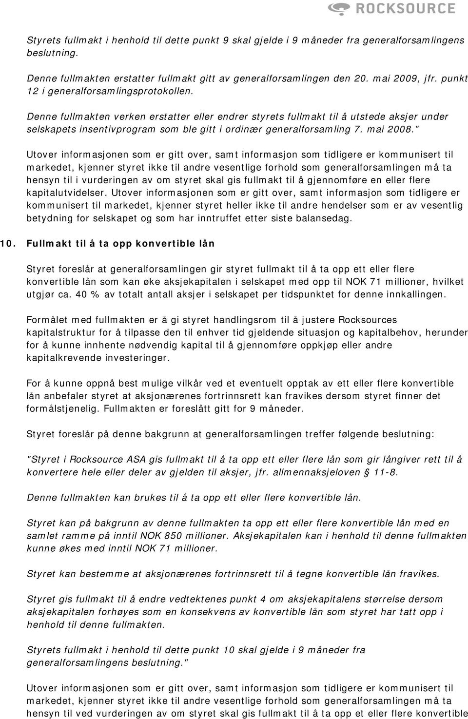 Denne fullmakten verken erstatter eller endrer styrets fullmakt til å utstede aksjer under selskapets insentivprogram som ble gitt i ordinær generalforsamling 7. mai 2008.