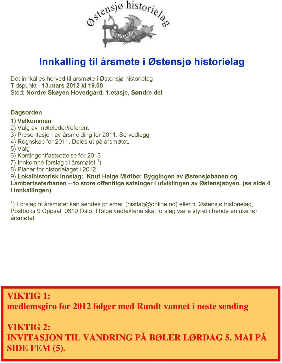 5) Valg 6) Kontingentfastsettelse for 2013 7) Innkomne forslag til årsmøtet 1 ) 8) Planer for historielaget i 2012 9) Lokalhistorisk innslag: Knut Helge Midtbø: Byggingen av Østensjøbanen og