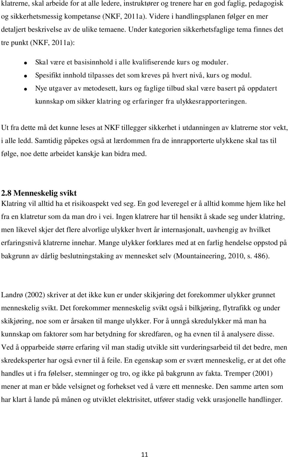 Under kategorien sikkerhetsfaglige tema finnes det tre punkt (NKF, 2011a): Skal være et basisinnhold i alle kvalifiserende kurs og moduler.