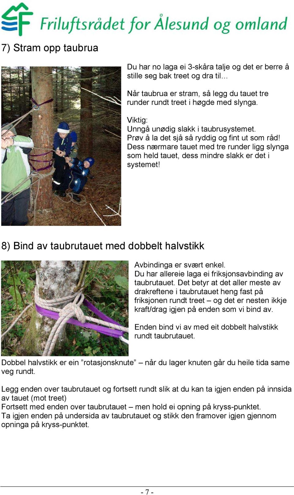 8) Bind av taubrutauet med dobbelt halvstikk Avbindinga er svært enkel. Du har allereie laga ei friksjonsavbinding av taubrutauet.