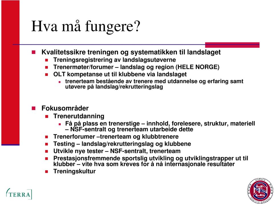 via landslaget trenerteam bestående av trenere med utdannelse og erfaring samt utøvere på landslag/rekrutteringslag Fokusområder Trenerutdanning Få på plass en trenerstige innhold,