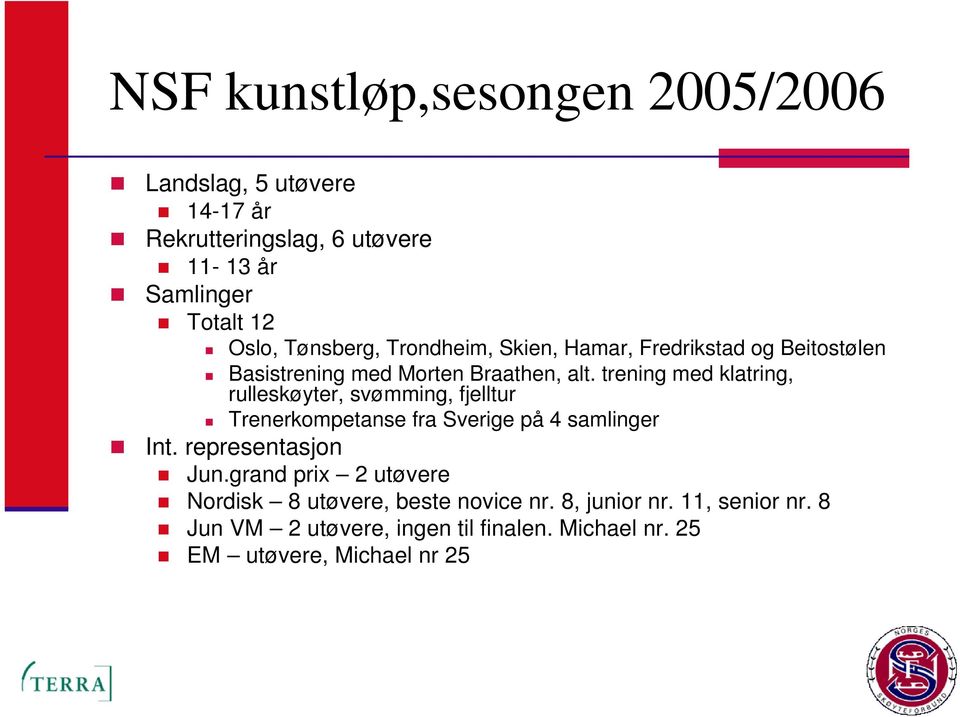 trening med klatring, rulleskøyter, svømming, fjelltur Trenerkompetanse fra Sverige på 4 samlinger Int. representasjon Jun.