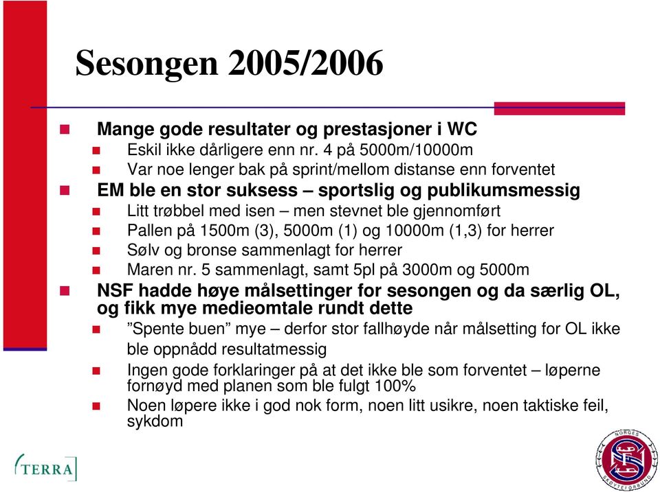 (3), 5000m (1) og 10000m (1,3) for herrer Sølv og bronse sammenlagt for herrer Maren nr.