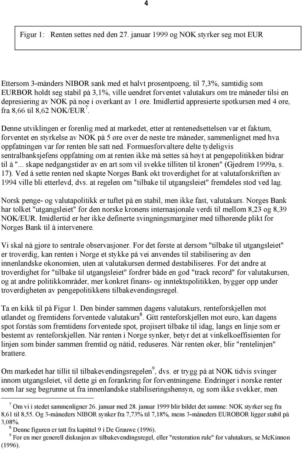 måneder tilsi en depresiering av NOK på noe i overkant av 1 øre. Imidlertid appresierte spotkursen med 4 øre, fra 8,66 til 8,62 NOK/EUR 7.