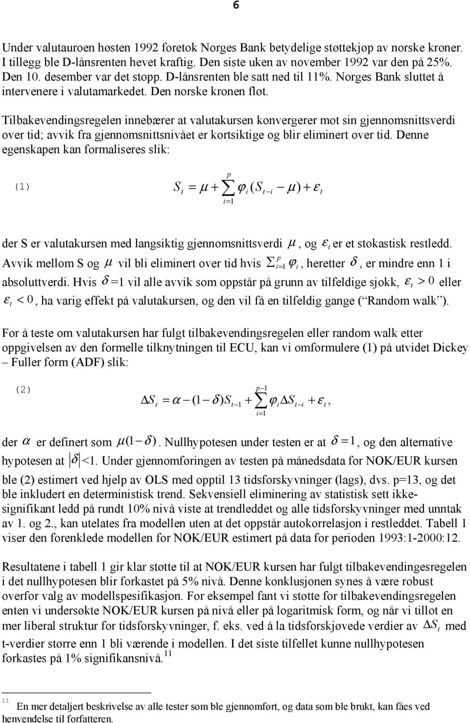 Tilbakevendingsregelen innebærer at valutakursen konvergerer mot sin gjennomsnittsverdi over tid; avvik fra gjennomsnittsnivået er kortsiktige og blir eliminert over tid.