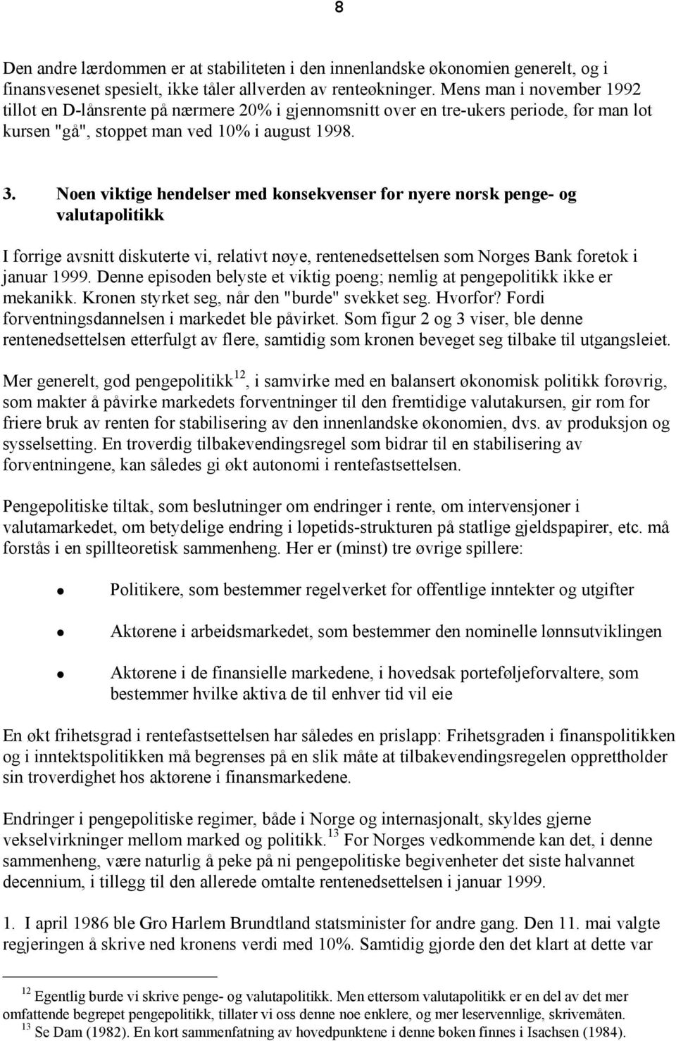 Noen viktige hendelser med konsekvenser for nyere norsk penge- og valutapolitikk I forrige avsnitt diskuterte vi, relativt nøye, rentenedsettelsen som Norges Bank foretok i januar 1999.