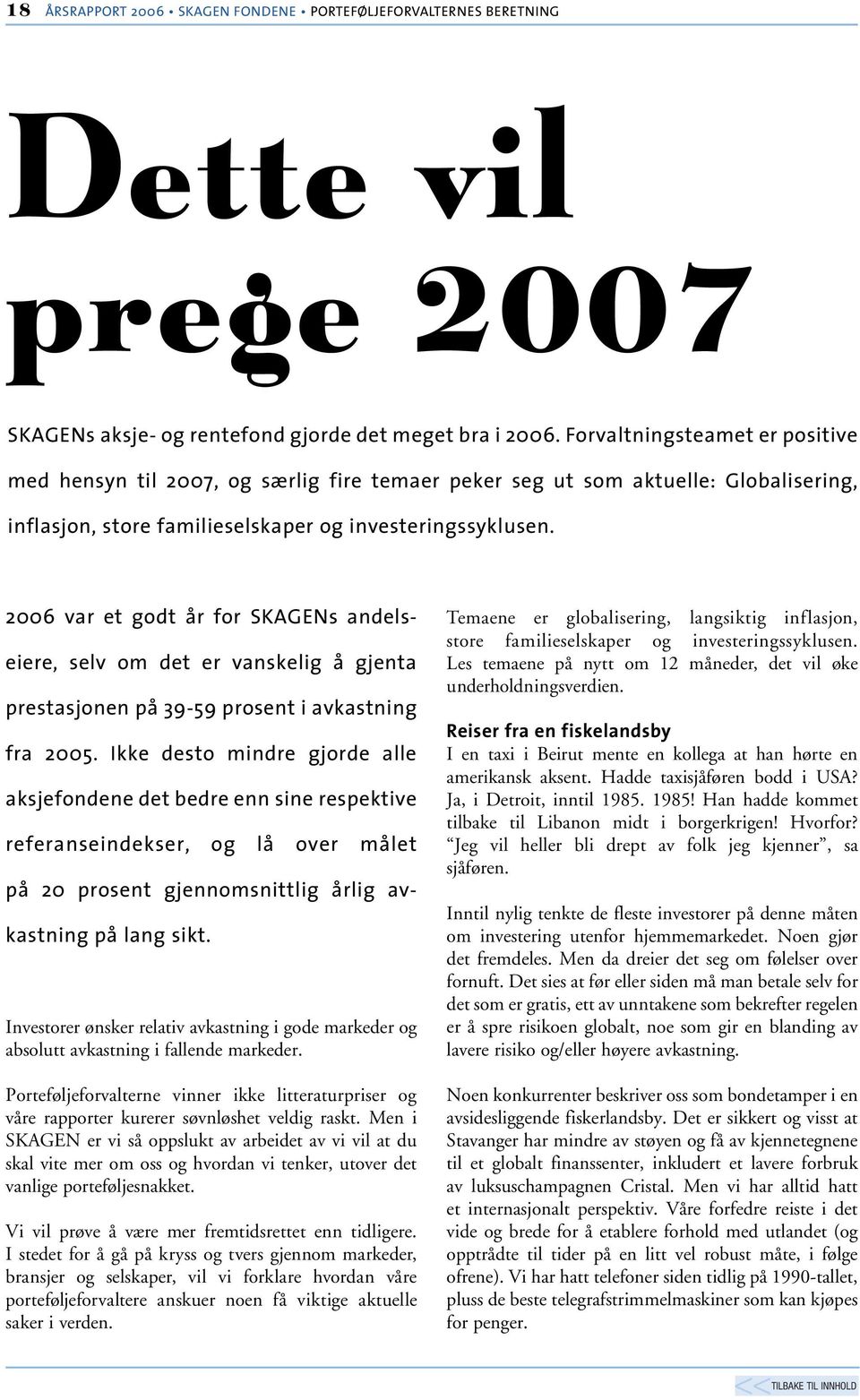 Men i SKAGEN er vi så oppslukt av arbeidet av vi vil at du skal vite mer om oss og hvordan vi tenker, utover det vanlige porteføljesnakket. Vi vil prøve å være mer fremtidsrettet enn tidligere.